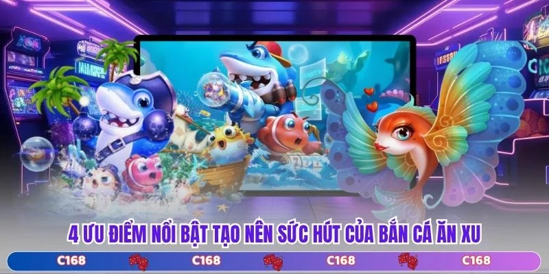 4 ưu điểm nổi bật tạo nên sức hút của bắn cá ăn xu